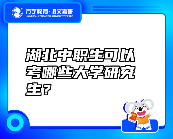 湖北中职生可以考哪些大学研究生？